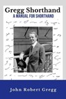 Gregg Shorthand - A Manual for Shorthand (Annotated): A Shorthand Steno Book - Learn To Write More Quickly - Original 1916 Edition - 50 Practice Pages - GREGG,  John Robert - 9781703489538