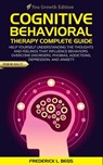 Cognitive Behavioral Therapy Complete Guide: Help yourself understanding the thoughts and feelings that influence behaviors. Overcome disorders, phobi - Frederick L. Begs - 9781704010472