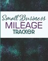 Small Business Mileage Tracker: Record Locations, Reasons for Travel, and Total Mileage - Larkspur &. Tea Publishing - 9781712072400