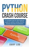 Python crash course: A complete step by step beginner guide for python coding, NumPy, Pandas and Data Visualization. - Dany Log - 9781712769942