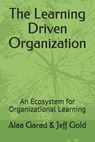 The Learning Driven Organization: An Ecosystem for Organizational Learning - Jeff Gold - 9781717773968