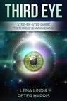 Third Eye: Step-By-Step Guide to Third Eye Awakening - Peter Harris - 9781720119548