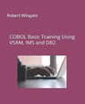 COBOL Basic Training Using VSAM, IMS and DB2 - Robert Wingate - 9781720820710