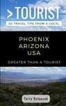 Greater Than a Tourist- Phoenix Arizona USA: 50 Travel Tips from a Local - TOURIST,  Greater Than a. - 9781724108821