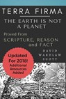 Terra Firma: The Earth is Not A Planet, Proved From Scripture, Reason and Fact: Annotated - David Wardlaw Scott - 9781724515421
