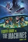 Eighth Grade vs. The Machines - Joshua S. Levy - 9781728432311