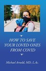 How to Save Your Loved Ones From COVID - Michael Arnold - 9781732104112