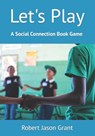 Let's Play: A Social Connection Book Game - Robert Jason Grant - 9781732909915