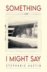 Something I Might Say - Stephanie Austin - 9781733661959
