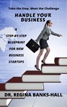 Handle Your Business: A Step-By-Step Blueprint for New Business Startups - Dr. Regina Banks-Hall - 9781733953351
