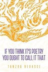 If You Think It's Poetry You Ought To Call It That - BEDASSE,  Tanzua - 9781735829517