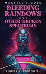Bleeding Rainbows and Other Broken Spectrums - Maxwell I. Gold - 9781736596449