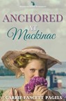 Anchored at Mackinac - Carrie Fancett Pagels - 9781736687543