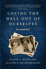 Loving the Hell Out of Ourselves (a memoir) - Jeanine B Heath-McGlinn ; Elaine A Heath - 9781736845523