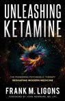 Unleashing Ketamine - Frank M Ligons - 9781736892565