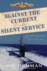 Against the Current in the Silent Service - Richard W Herman - 9781737138877