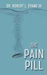 The Pain Pill - DR ROBERT,  III L Evans - 9781737221128