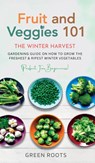 Fruit & Veggies 101 - The Winter Harvest - Green Roots - 9781739167721