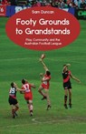 Footy Grounds to Grandstands - Sam (Brunel University London UK and Artez Institute for the Arts the Netherlands) Duncan - 9781760412487