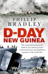 D-Day New Guinea: The Extraordinary Story of the Battle for Lae and the Greatest Combined Airborne and Amphibious Operation of the Pacif - Phillip Bradley - 9781760632588