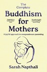 The Complete Buddhism for Mothers - Sarah Napthali - 9781761471933