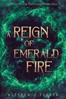 A Reign of Emerald Fire - Matthew J Turner - 9781763639904