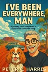 I’ve been everywhere, man - Peter Harris - 9781764143158