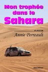 Mon trophée dans le Sahara - Annie Perreault - 9781770764934