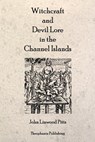Witchcraft and Devil Lore in the Channel Islands - John Linwood Pitts - 9781770830233