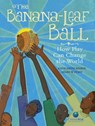 Banana-Leaf Ball - Katie Smith Milway - 9781771383318
