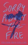 Sorry About the Fire - Colleen Coco Collins - 9781771966139