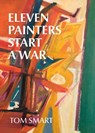 Eleven Painters Start a War - Tom Smart - 9781771966962