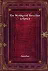 The Writings of Tertullian - Volume I - Tertullian - 9781773561561