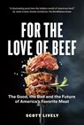 For the Love of Beef: The Good, the Bad and the Future of America’s Favorite Meat - Scott Lively - 9781774581148