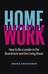 HomeWork: How to Be a Leader in the Boardroom and the Living Room - Deena Chochinov - 9781774582114