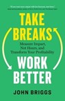 Take Breaks, Work Better - John Briggs - 9781774588048