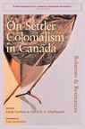 On Settler Colonialism in Canada: Relations and Resistances - Emily (University of Regina) Grafton ; David (University of Guelph) MacDonald - 9781779400680