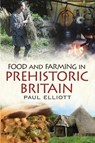 Food and Farming in Prehistoric Britain - Paul Elliott - 9781781555088