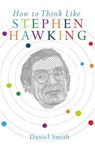 How to Think Like Stephen Hawking - Daniel Smith - 9781782435594