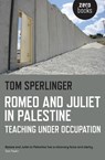 Romeo and Juliet in Palestine – Teaching Under Occupation - Tom Sperlinger - 9781782796374