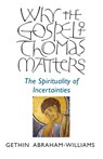 Why the Gospel of Thomas Matters - the Spirituality of Incertainties - Gethin Abraham-william - 9781782799290