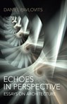 Echoes in Perspective-essays on architecture - Daniel Pavlovits - 9781782799634