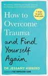 How to Overcome Trauma and Find Yourself Again - Dr Jessamy Hibberd - 9781783255535