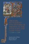 Crusade, Settlement and Historical Writing in the Latin East and Latin West, c. 1100-c.1300 - Andrew D Buck ; Dr James H. Kane ; Stephen J Spencer - 9781783277339