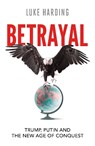 Betrayal: Trump, Putin and The New Age of Conquest - Luke Harding - 9781783353385