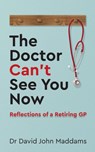 The Doctor Can’t See You Now - Dr David John Maddams - 9781784529048