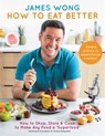 How to Eat Better - James Wong - 9781784721916