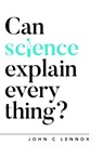 Can Science Explain Everything? - John Lennox - 9781784984113