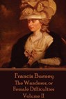 Frances Burney - The Wanderer, or Female Difficulties: Volume II - Frances Burney - 9781785434792