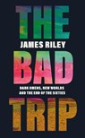 Bad trip: dark omens, new worlds and the end of the sixties - james riley - 9781785784538